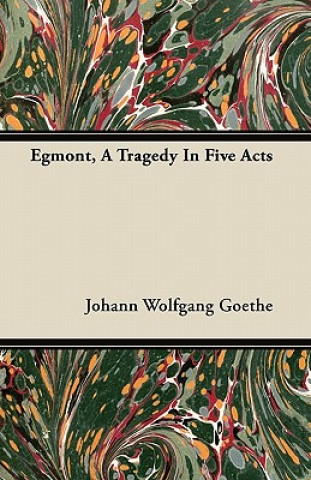 Egmont, A Tragedy In Five Acts