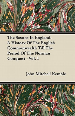 The Saxons In England. A History Of The English Commonwealth Till The Period Of The Norman Conquest - Vol. I