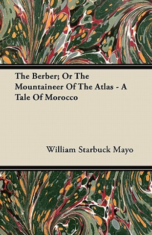 The Berber; Or the Mountaineer of the Atlas - A Tale of Morocco