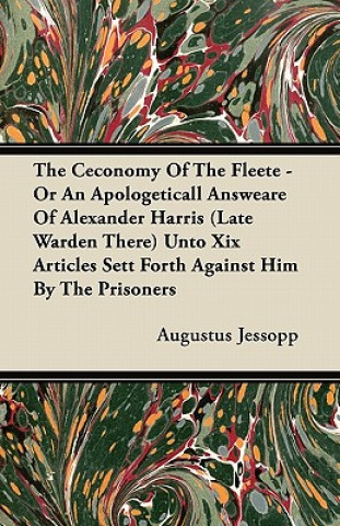 The Ceconomy Of The Fleete - Or An Apologeticall Answeare Of Alexander Harris (Late Warden There) Unto Xix Articles Sett Forth Against Him By The Pris