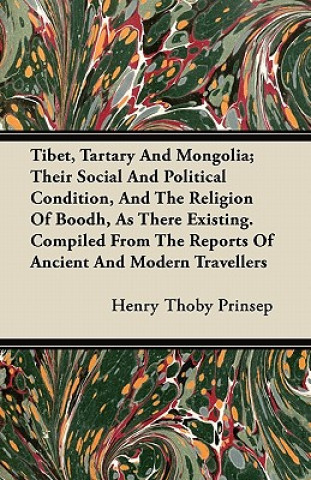 Tibet, Tartary And Mongolia; Their Social And Political Condition, And The Religion Of Boodh, As There Existing. Compiled From The Reports Of Ancient