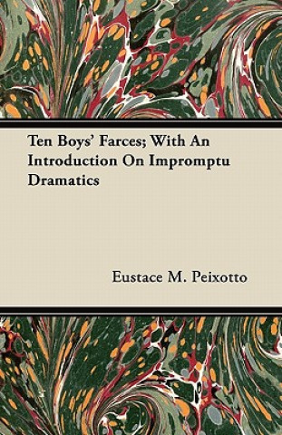 Ten Boys' Farces; With An Introduction On Impromptu Dramatics
