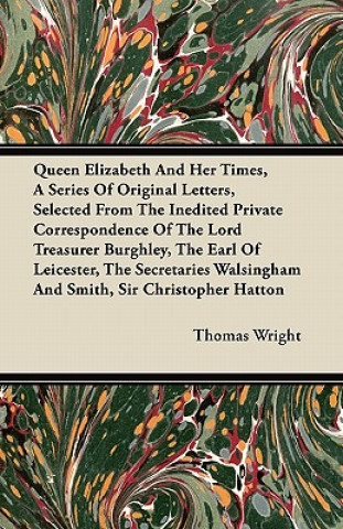 Queen Elizabeth And Her Times, A Series Of Original Letters, Selected From The Inedited Private Correspondence Of The Lord Treasurer Burghley, The Ear