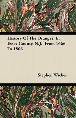 History Of The Oranges, In Essex County, N.J.  From 1666 To 1806