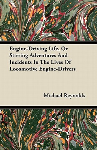 Engine-Driving Life, Or Stirring Adventures And Incidents In The Lives Of Locomotive Engine-Drivers