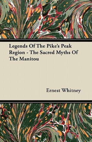 Legends Of The Pike's Peak Region - The Sacred Myths Of The Manitou