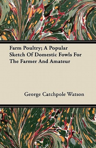 Farm Poultry; A Popular Sketch Of Domestic Fowls For The Farmer And Amateur