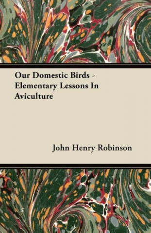 Our Domestic Birds - Elementary Lessons In Aviculture