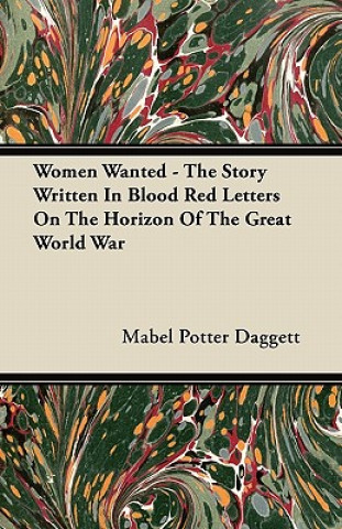 Women Wanted - The Story Written In Blood Red Letters On The Horizon Of The Great World War