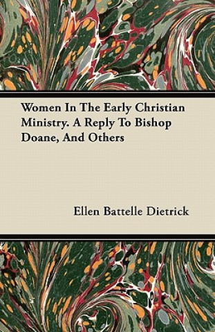 Women In The Early Christian Ministry. A Reply To Bishop Doane, And Others