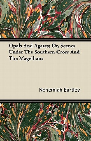 Opals And Agates; Or, Scenes Under The Southern Cross And The Magelhans