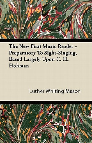 The New First Music Reader - Preparatory To Sight-Singing, Based Largely Upon C. H. Hohman