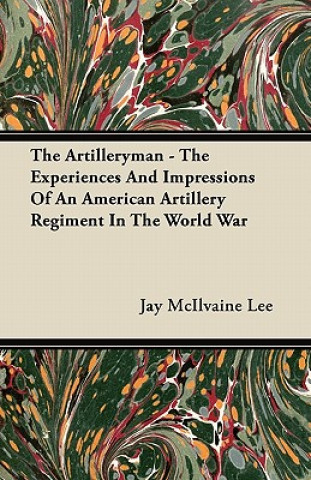 The Artilleryman - The Experiences And Impressions Of An American Artillery Regiment In The World War