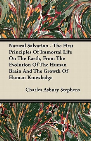 Natural Salvation - The First Principles Of Immortal Life On The Earth, From The Evolution Of The Human Brain And The Growth Of Human Knowledge