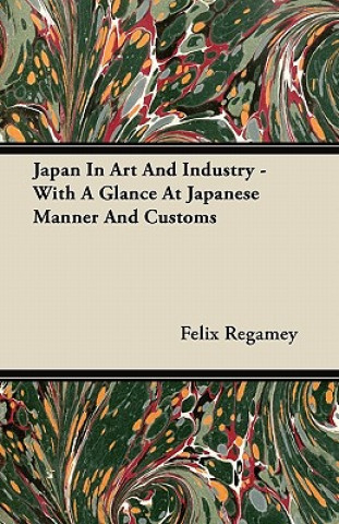 Japan In Art And Industry - With A Glance At Japanese Manner And Customs