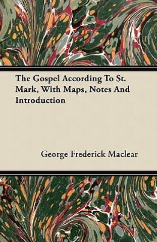 The Gospel According To St. Mark, With Maps, Notes And Introduction