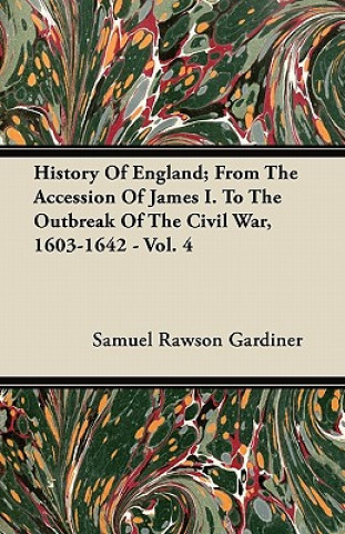 History Of England; From The Accession Of James I. To The Outbreak Of The Civil War, 1603-1642 - Vol. 4