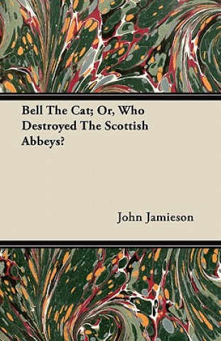 Bell The Cat; Or, Who Destroyed The Scottish Abbeys?