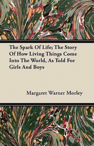 The Spark of Life; The Story of How Living Things Come Into the World, as Told for Girls and Boys