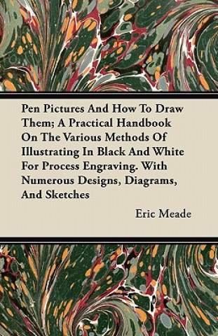 Pen Pictures And How To Draw Them; A Practical Handbook On The Various Methods Of Illustrating In Black And White For Process Engraving. With Numerous