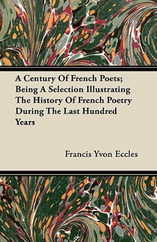 A Century Of French Poets; Being A Selection Illustrating The History Of French Poetry During The Last Hundred Years