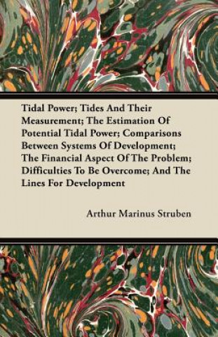 Tidal Power; Tides And Their Measurement; The Estimation Of Potential Tidal Power; Comparisons Between Systems Of Development; The Financial Aspect Of