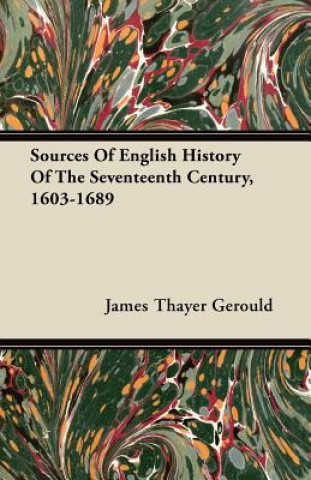 Sources Of English History Of The Seventeenth Century, 1603-1689