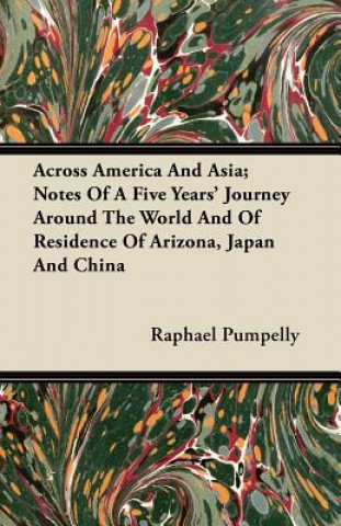 Across America And Asia; Notes Of A Five Years' Journey Around The World And Of Residence Of Arizona, Japan And China