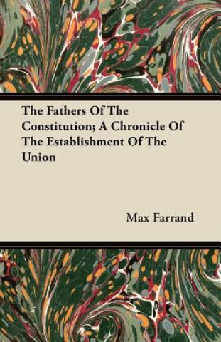 The Fathers Of The Constitution; A Chronicle Of The Establishment Of The Union