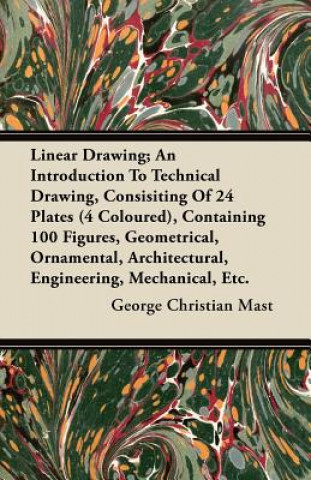 Linear Drawing; An Introduction To Technical Drawing, Consisting Of 24 Plates, Containing 100 Figures, Geometrical, Ornamental, Architectural, Enginee