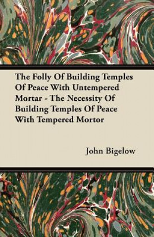 The Folly Of Building Temples Of Peace With Untempered Mortar - The Necessity Of Building Temples Of Peace With Tempered Mortor