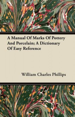 A Manual Of Marks Of Pottery And Porcelain; A Dictionary Of Easy Reference