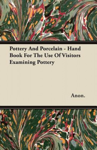 Pottery And Porcelain - Hand Book For The Use Of Visitors Examining Pottery
