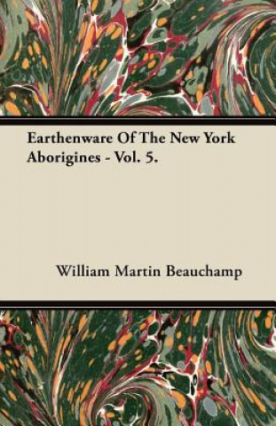 Earthenware Of The New York Aborigines - Vol. 5.