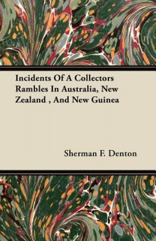 Incidents Of A Collectors Rambles In Australia, New Zealand , And New Guinea