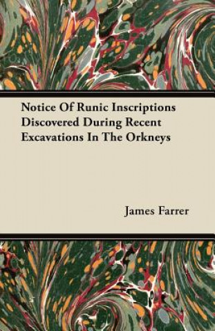 Notice Of Runic Inscriptions Discovered During Recent Excavations In The Orkneys