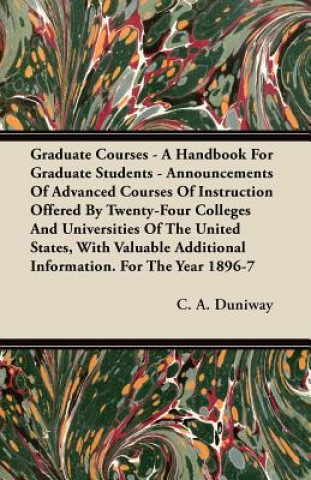 Graduate Courses - A Handbook For Graduate Students - Announcements Of Advanced Courses Of Instruction Offered By Twenty-Four Colleges And Universitie