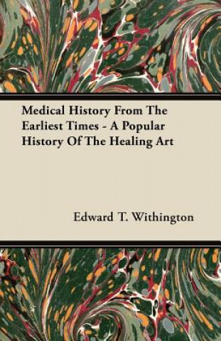 Medical History From The Earliest Times - A Popular History Of The Healing Art