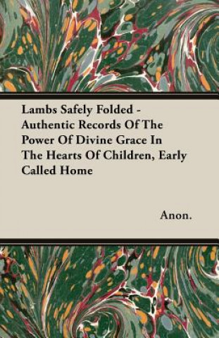 Lambs Safely Folded - Authentic Records Of The Power Of Divine Grace In The Hearts Of Children, Early Called Home