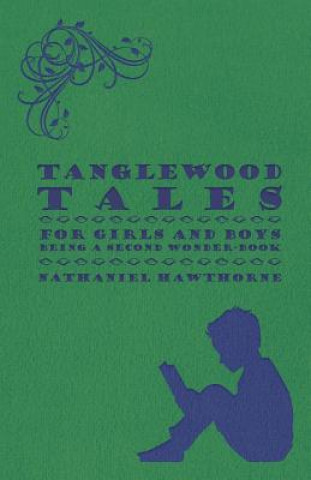 Tanglewood Tales - For Girls And Boys - Being A Second Wonder-Book