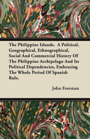 The Philippine Islands.  A Political, Geographical, Ethnographical, Social And Commercial History Of The Philippine Archipelago And Its Political Depe