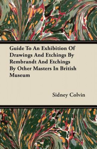 Guide To An Exhibition Of Drawings And Etchings By Rembrandt And Etchings By Other Masters In British Museum