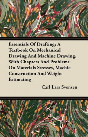 Essentials Of Drafting; A Textbook On Mechanical Drawing And Machine Drawing, With Chapters And Problems On Materials Stresses, Machie Construction An