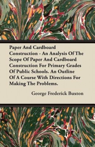 Paper And Cardboard Construction - An Analysis Of The Scope Of Paper And Cardboard Construction For Primary Grades Of Public Schools. An Outline Of A