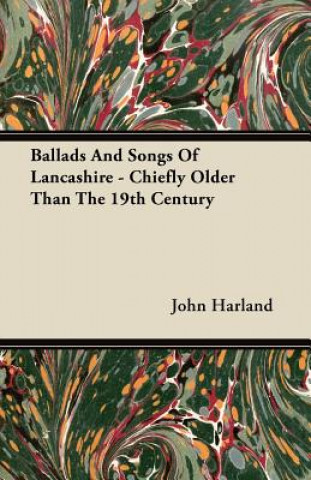 Ballads And Songs Of Lancashire - Chiefly Older Than The 19th Century
