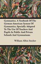 Gymnastics. A Textbook Of The German-American System Of Gymnastics, Specially Adapted To The Use Of Teachers And Pupils In Public And Private Schools