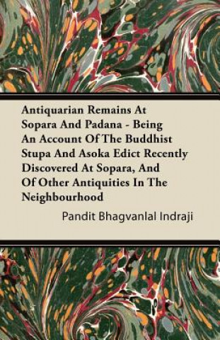 Antiquarian Remains At Sopara And Padana - Being An Account Of The Buddhist Stupa And Asoka Edict Recently Discovered At Sopara, And Of Other Antiquit