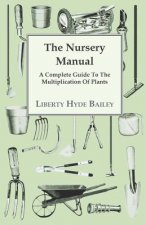 The Nursery Manual; A Complete Guide To The Multiplication Of Plants