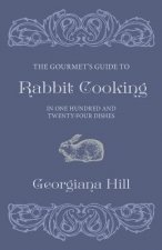 Gourmet's Guide To Rabbit Cooking, In One Hundred And Twenty-Four Dishes