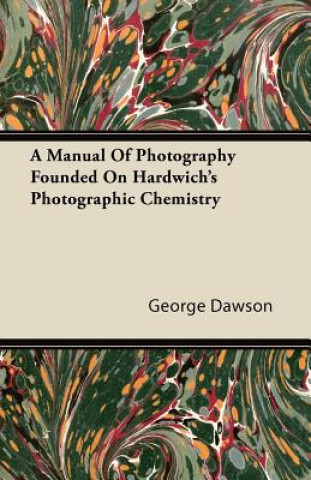 A Manual Of Photography Founded On Hardwich's Photographic Chemistry